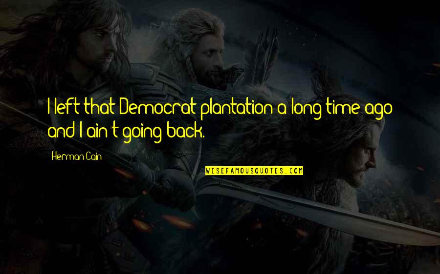 Going Back In Time Quotes By Herman Cain: I left that Democrat plantation a long time