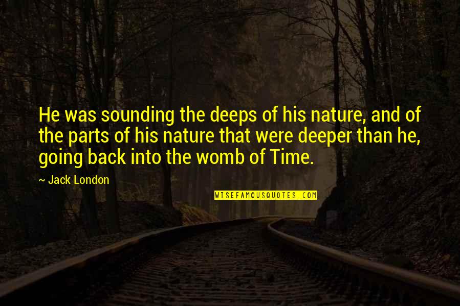 Going Back In Time Quotes By Jack London: He was sounding the deeps of his nature,