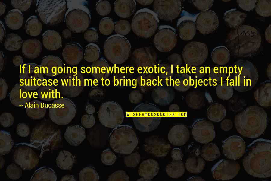 Going Back Love Quotes By Alain Ducasse: If I am going somewhere exotic, I take