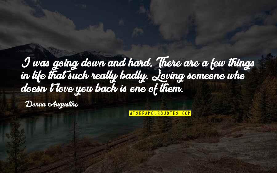 Going Back Love Quotes By Donna Augustine: I was going down and hard. There are