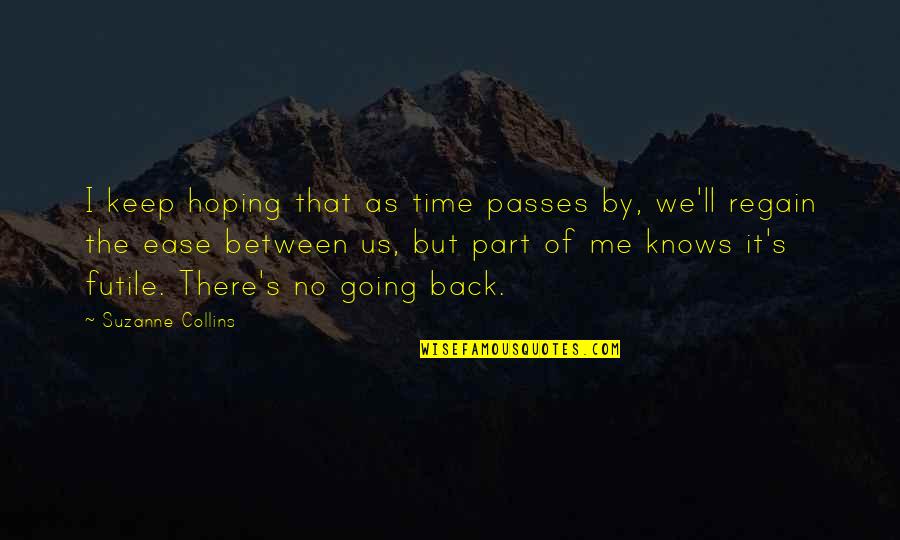 Going Back Out With Your Ex Quotes By Suzanne Collins: I keep hoping that as time passes by,