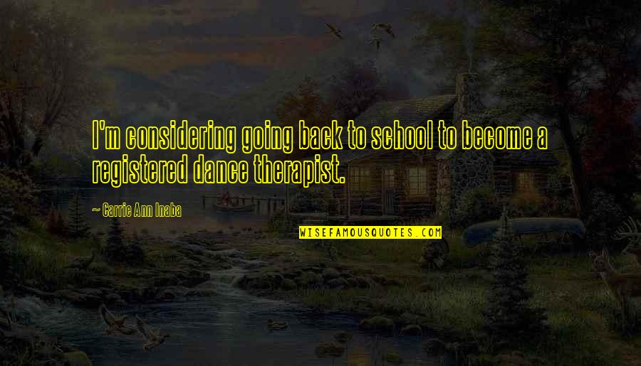 Going Back School Quotes By Carrie Ann Inaba: I'm considering going back to school to become Going Back School Quotes By Carrie Ann Inaba: I'm considering going back to school to become