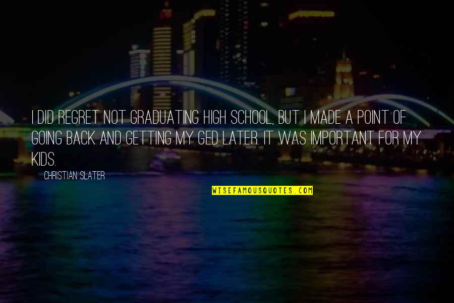 Going Back School Quotes By Christian Slater: I did regret not graduating high school, but Going Back School Quotes By Christian Slater: I did regret not graduating high school, but