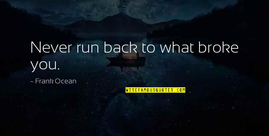 Going Back To Abroad Quotes By Frank Ocean: Never run back to what broke you.