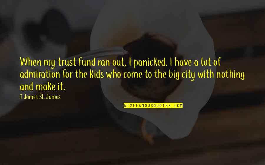 Going Back To Basics Quotes By James St. James: When my trust fund ran out, I panicked.