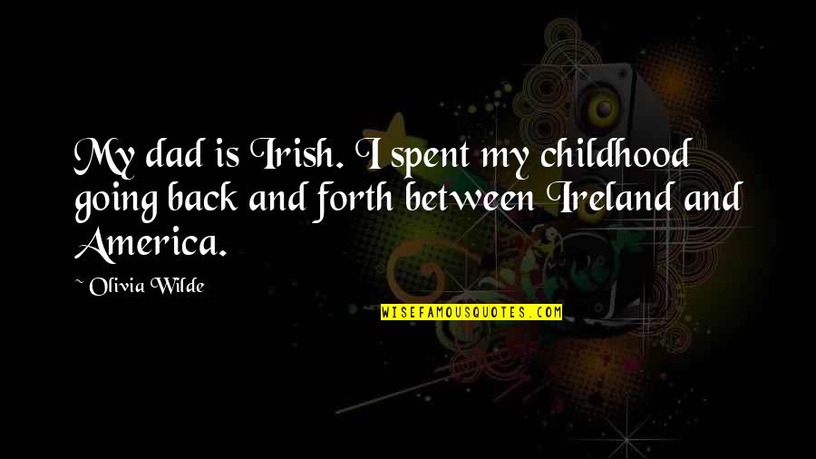 Going Back To Childhood Quotes By Olivia Wilde: My dad is Irish. I spent my childhood