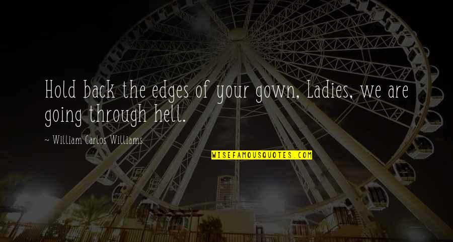 Going Back To Hell Quotes By William Carlos Williams: Hold back the edges of your gown, Ladies,