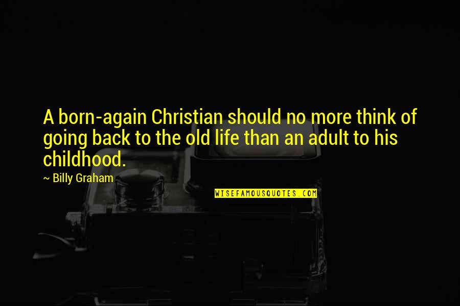 Going Back To His Ex Quotes By Billy Graham: A born-again Christian should no more think of