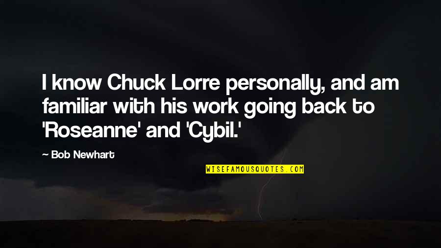 Going Back To His Ex Quotes By Bob Newhart: I know Chuck Lorre personally, and am familiar Going Back To His Ex Quotes By Bob Newhart: I know Chuck Lorre personally, and am familiar