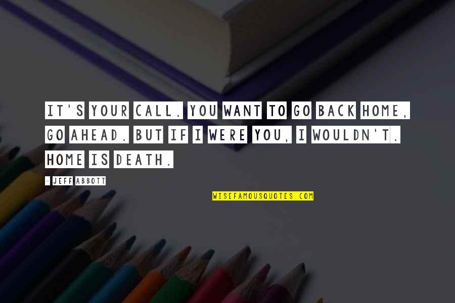 Going Back To Life Quotes By Jeff Abbott: It's your call. You want to go back Going Back To Life Quotes By Jeff Abbott: It's your call. You want to go back