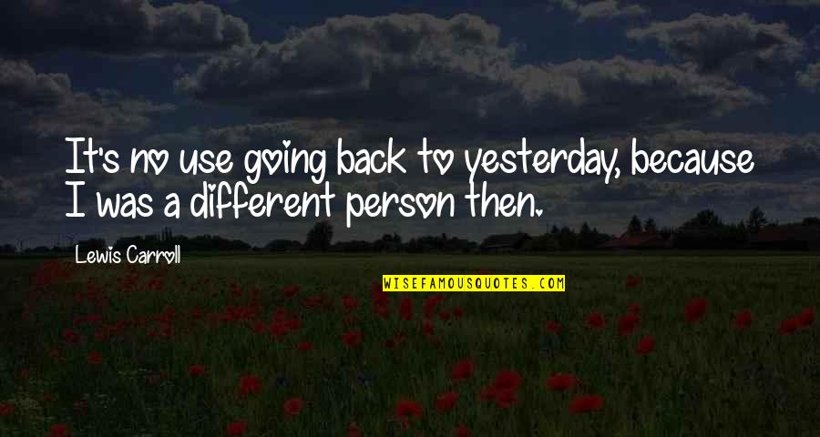 Going Back To Life Quotes By Lewis Carroll: It's no use going back to yesterday, because