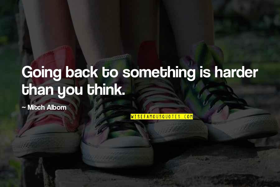 Going Back To Life Quotes By Mitch Albom: Going back to something is harder than you Going Back To Life Quotes By Mitch Albom: Going back to something is harder than you