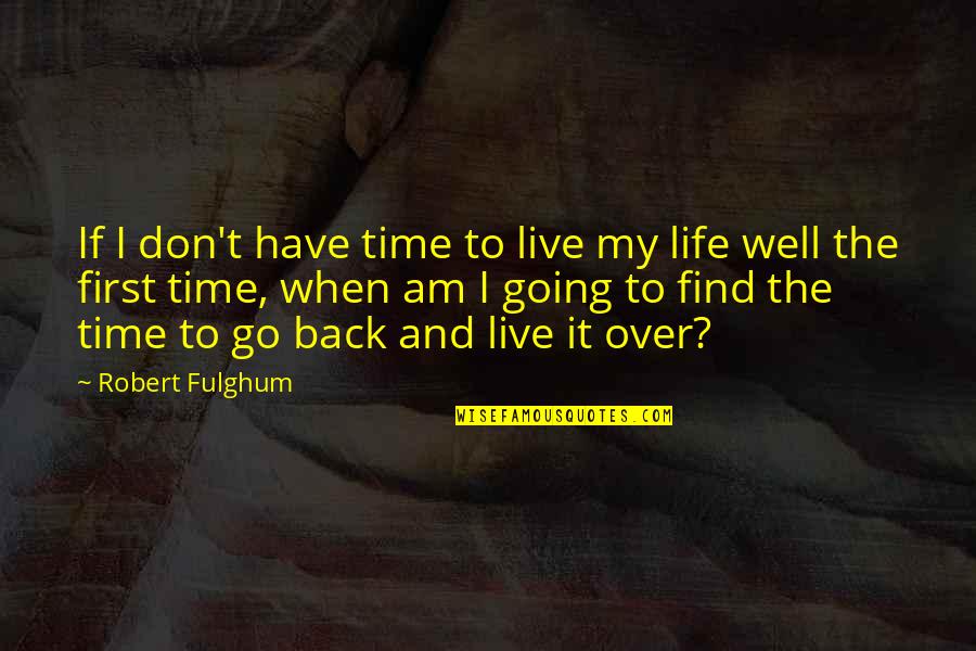 Going Back To Life Quotes By Robert Fulghum: If I don't have time to live my Going Back To Life Quotes By Robert Fulghum: If I don't have time to live my