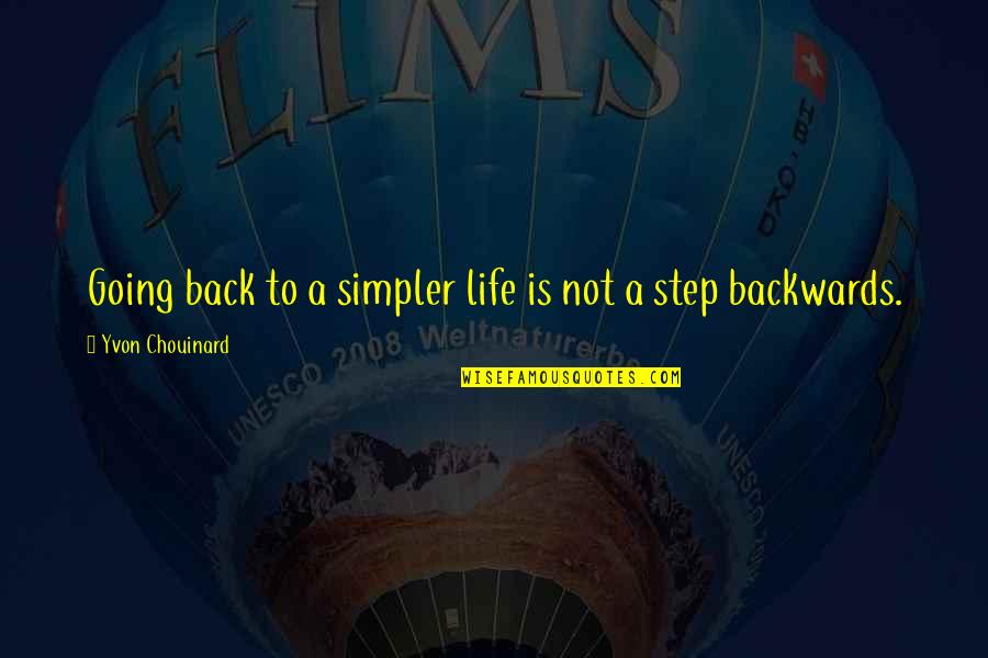 Going Back To Life Quotes By Yvon Chouinard: Going back to a simpler life is not Going Back To Life Quotes By Yvon Chouinard: Going back to a simpler life is not