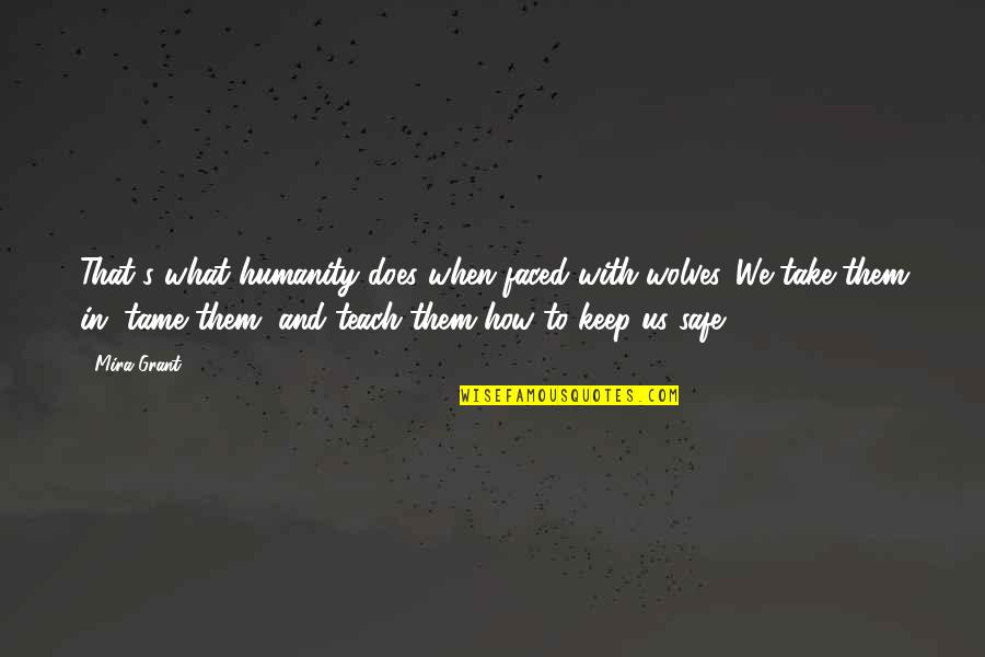 Going Back To Mumbai Quotes By Mira Grant: That's what humanity does when faced with wolves. Going Back To Mumbai Quotes By Mira Grant: That's what humanity does when faced with wolves.