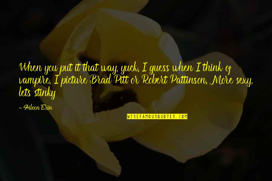 Going Back To Old Habits Quotes By Aileen Erin: When you put it that way, yuck. I Going Back To Old Habits Quotes By Aileen Erin: When you put it that way, yuck. I