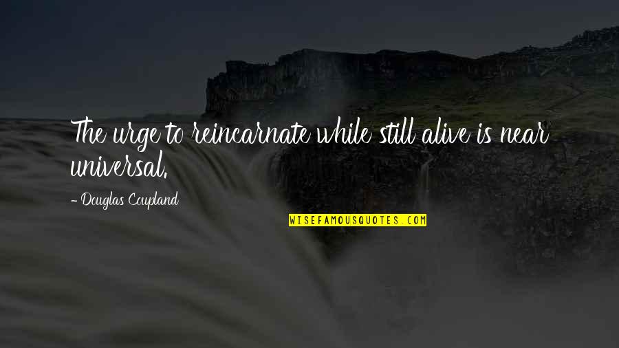 Going Back To Past Quotes By Douglas Coupland: The urge to reincarnate while still alive is Going Back To Past Quotes By Douglas Coupland: The urge to reincarnate while still alive is