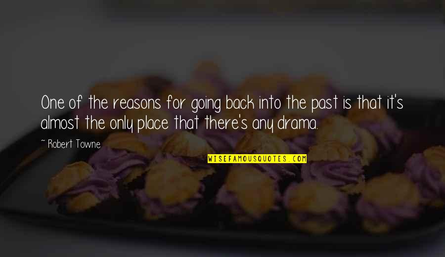 Going Back To Past Quotes By Robert Towne: One of the reasons for going back into Going Back To Past Quotes By Robert Towne: One of the reasons for going back into