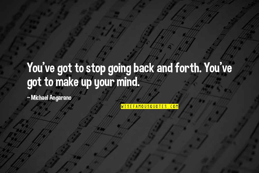 Going Back To Quotes By Michael Angarano: You've got to stop going back and forth.