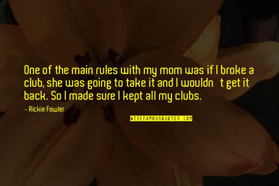 Going Back To Quotes By Rickie Fowler: One of the main rules with my mom