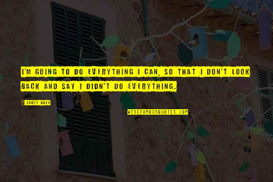 Going Back To Quotes By Scott Haze: I'm going to do everything I can, so