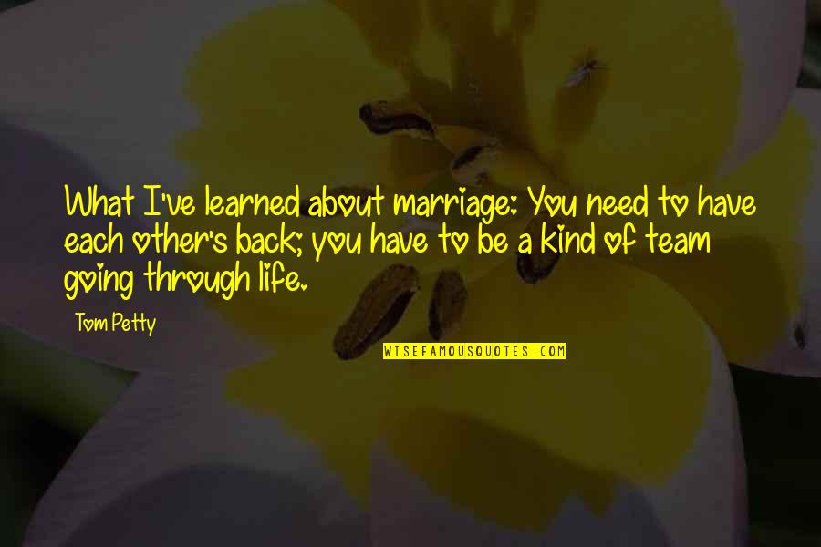Going Back To Quotes By Tom Petty: What I've learned about marriage: You need to