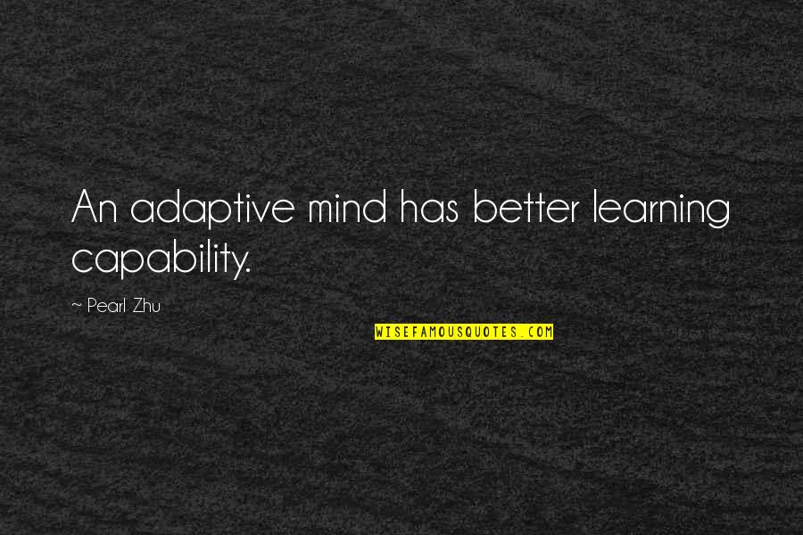 Going Back To Reality Quotes By Pearl Zhu: An adaptive mind has better learning capability.