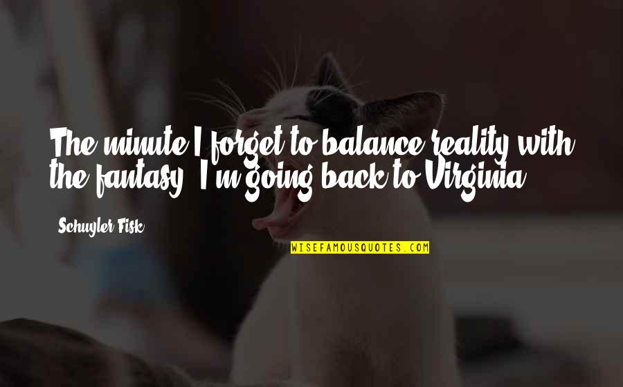 Going Back To Reality Quotes By Schuyler Fisk: The minute I forget to balance reality with