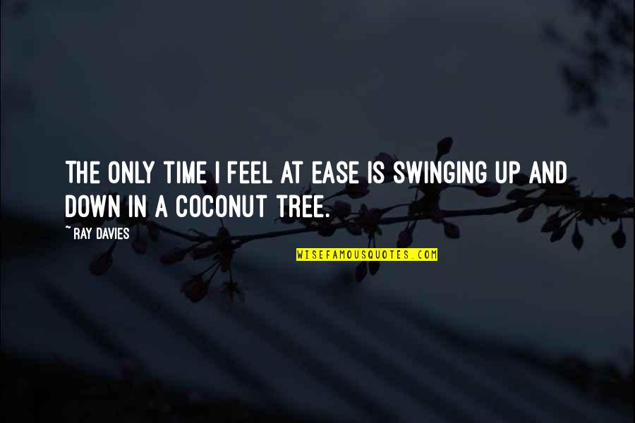 Going Back To Someone That Hurt You Quotes By Ray Davies: The only time I feel at ease is