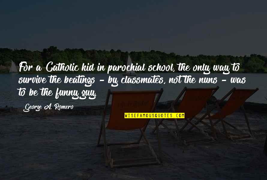 Going Back To Someone Who Hurt You Quotes By George A. Romero: For a Catholic kid in parochial school, the Going Back To Someone Who Hurt You Quotes By George A. Romero: For a Catholic kid in parochial school, the