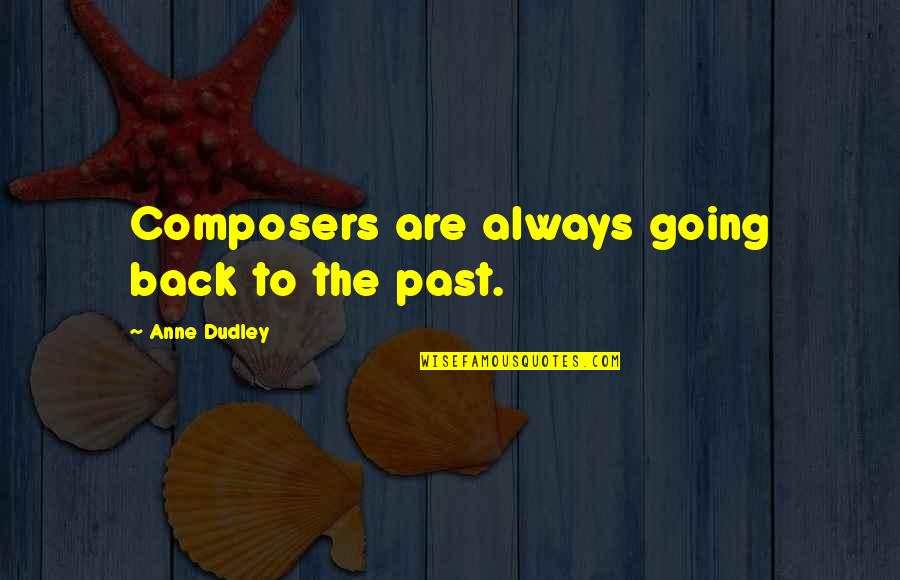 Going Back To The Past Quotes By Anne Dudley: Composers are always going back to the past. Going Back To The Past Quotes By Anne Dudley: Composers are always going back to the past.