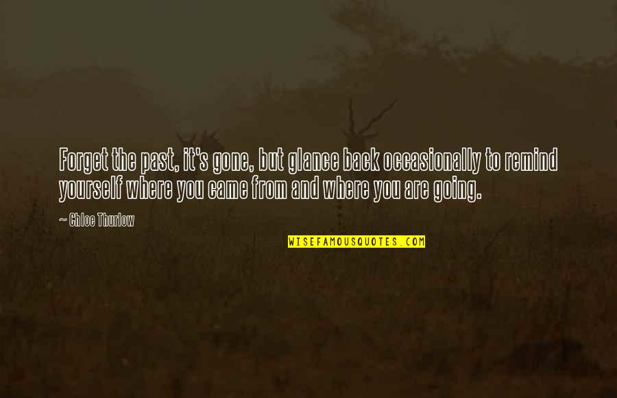 Going Back To The Past Quotes By Chloe Thurlow: Forget the past, it's gone, but glance back Going Back To The Past Quotes By Chloe Thurlow: Forget the past, it's gone, but glance back