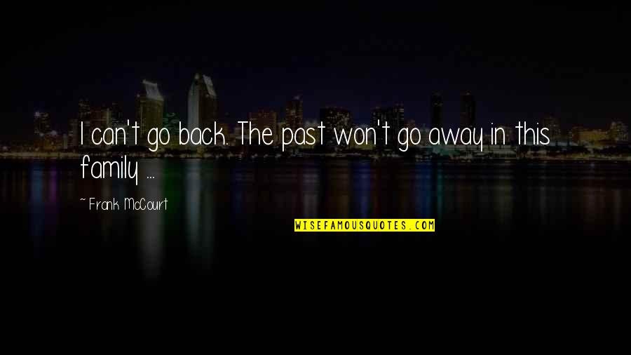 Going Back To The Past Quotes By Frank McCourt: I can't go back. The past won't go