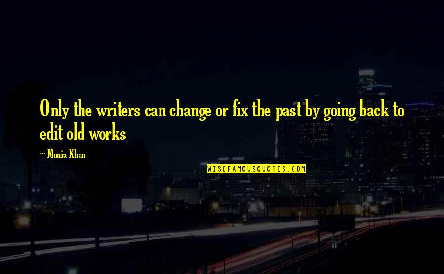 Going Back To The Past Quotes By Munia Khan: Only the writers can change or fix the