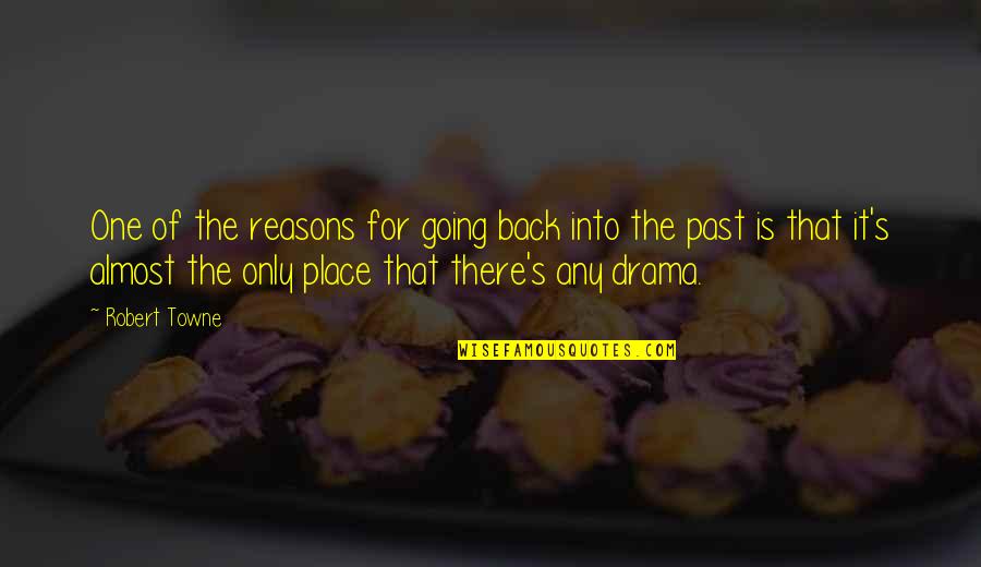 Going Back To The Past Quotes By Robert Towne: One of the reasons for going back into Going Back To The Past Quotes By Robert Towne: One of the reasons for going back into