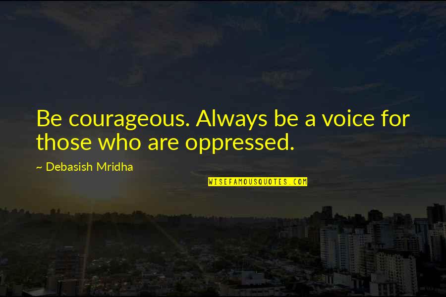 Going Back To Work After A Holiday Quotes By Debasish Mridha: Be courageous. Always be a voice for those