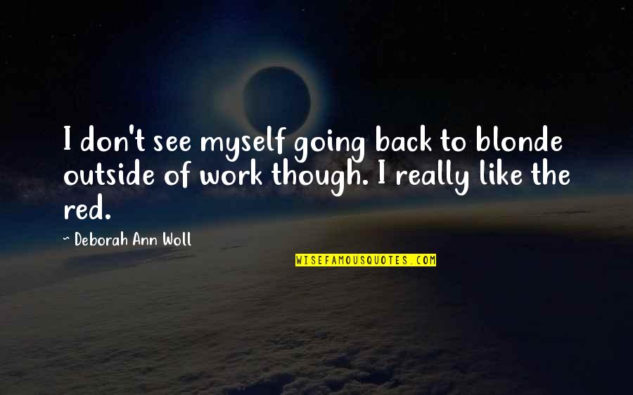 Going Back To Work Quotes By Deborah Ann Woll: I don't see myself going back to blonde Going Back To Work Quotes By Deborah Ann Woll: I don't see myself going back to blonde