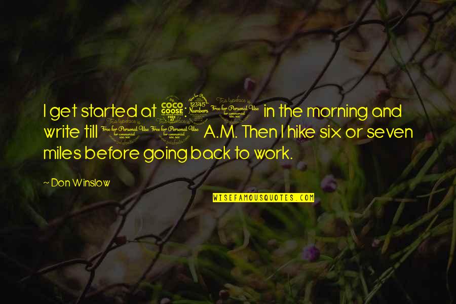 Going Back To Work Quotes By Don Winslow: I get started at 5:30 in the morning