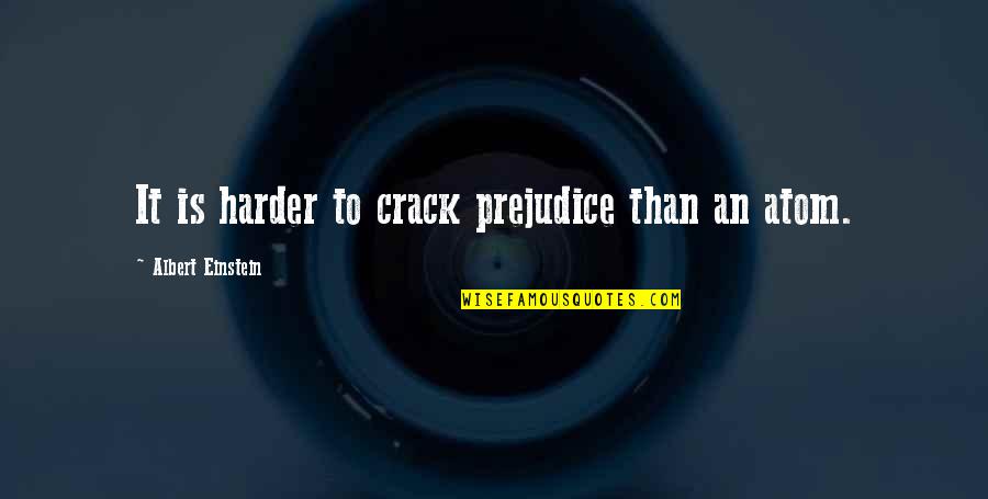 Going Back To Your Country Quotes By Albert Einstein: It is harder to crack prejudice than an Going Back To Your Country Quotes By Albert Einstein: It is harder to crack prejudice than an