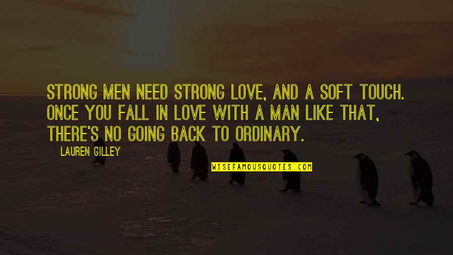 Going Back To Your Ex Is Like Quotes By Lauren Gilley: Strong men need strong love, and a soft