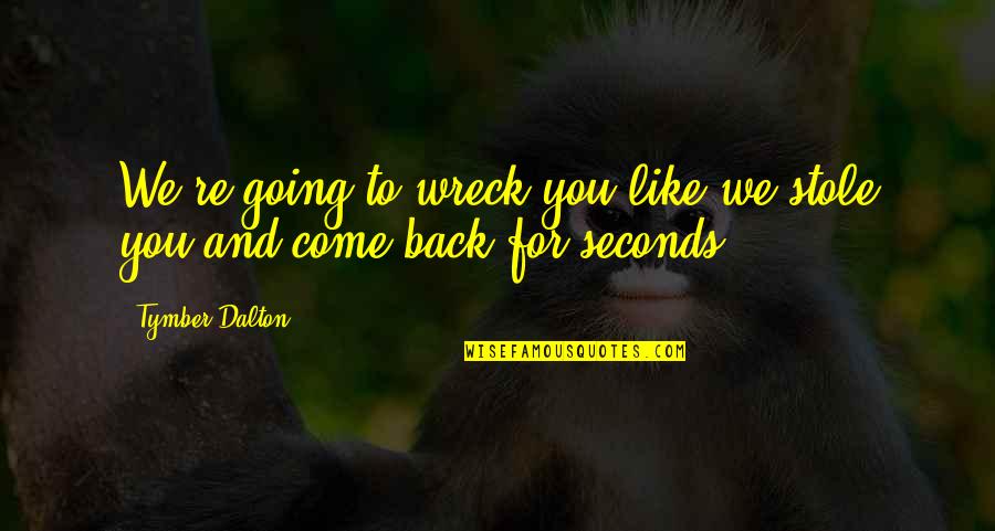 Going Back To Your Ex Is Like Quotes By Tymber Dalton: We're going to wreck you like we stole
