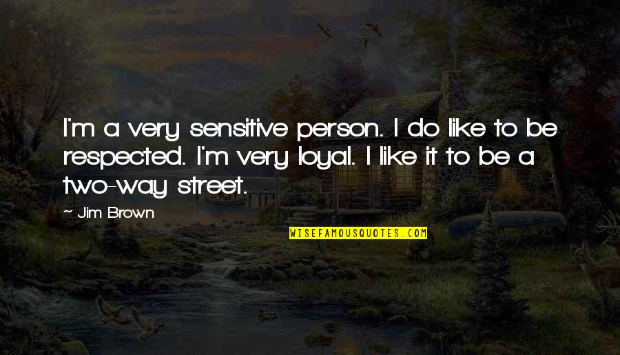 Going Back To Your Home Quotes By Jim Brown: I'm a very sensitive person. I do like