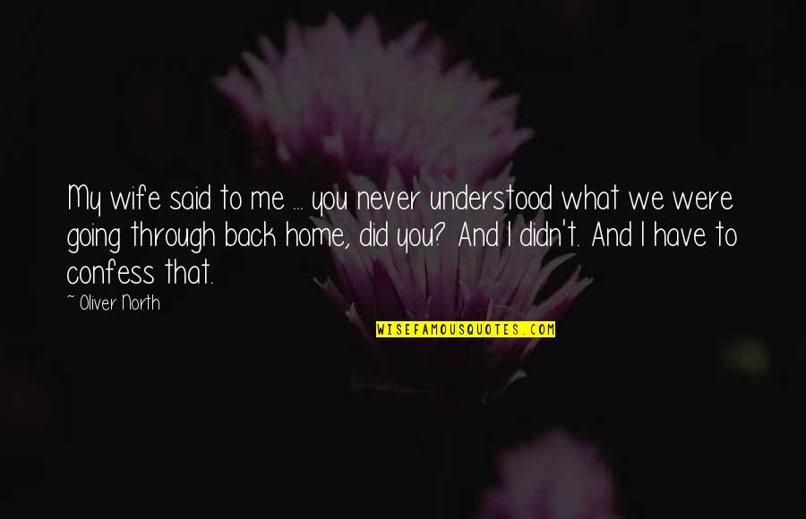 Going Back To Your Home Quotes By Oliver North: My wife said to me ... you never