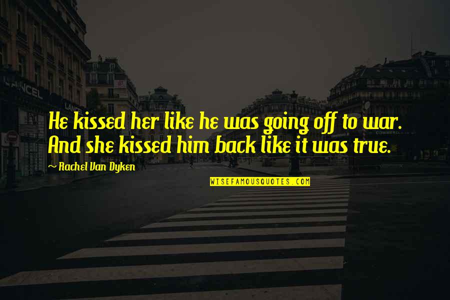 Going Back To Your True Love Quotes By Rachel Van Dyken: He kissed her like he was going off Going Back To Your True Love Quotes By Rachel Van Dyken: He kissed her like he was going off