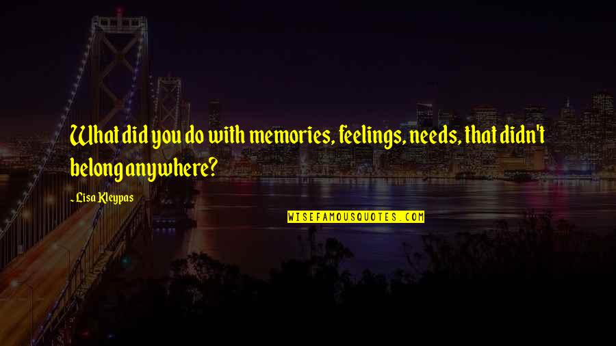 Going Back Where You Belong Quotes By Lisa Kleypas: What did you do with memories, feelings, needs,