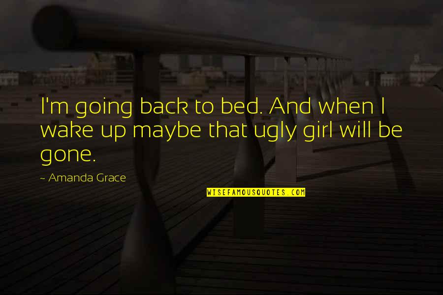 Going Back With Your Ex Quotes By Amanda Grace: I'm going back to bed. And when I