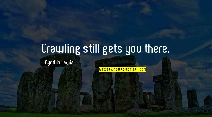 Going Backward To Go Forward Quotes By Cynthia Lewis: Crawling still gets you there.