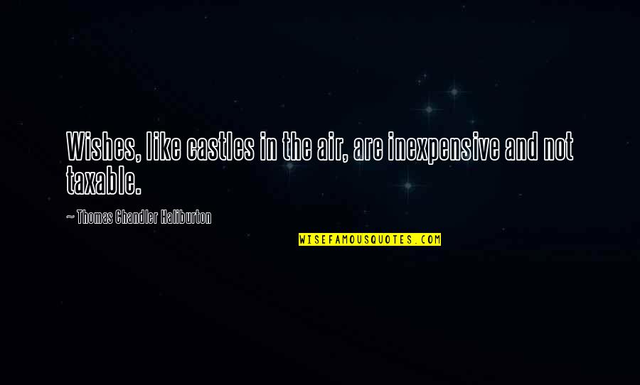 Going Backward To Go Forward Quotes By Thomas Chandler Haliburton: Wishes, like castles in the air, are inexpensive