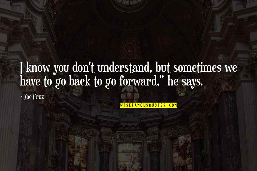 Going Backward To Go Forward Quotes By Zoe Cruz: I know you don't understand, but sometimes we
