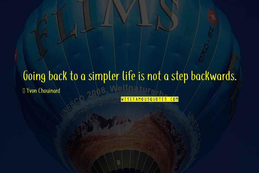 Going Backwards In Life Quotes By Yvon Chouinard: Going back to a simpler life is not